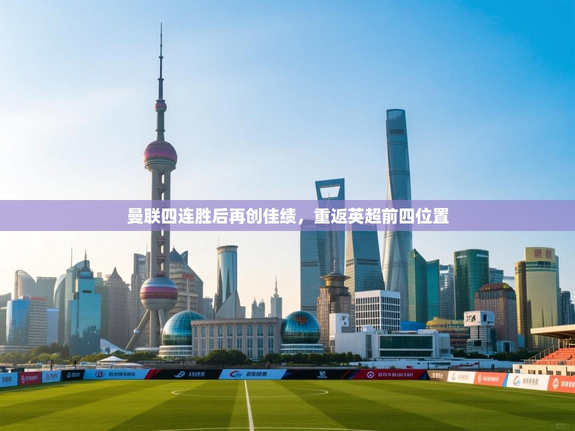 爱游戏体育娱乐马竞赞助商-曼联四连胜后再创佳绩，重返英超前四位置  第4张