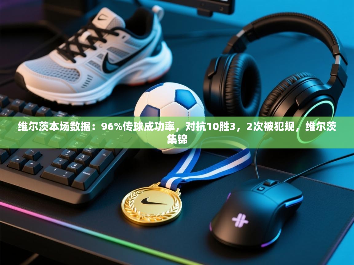 爱游戏 ayx 中国官方网站_ayx sports-维尔茨本场数据：96%传球成功率，对抗10胜3，2次被犯规，维尔茨集锦  第1张