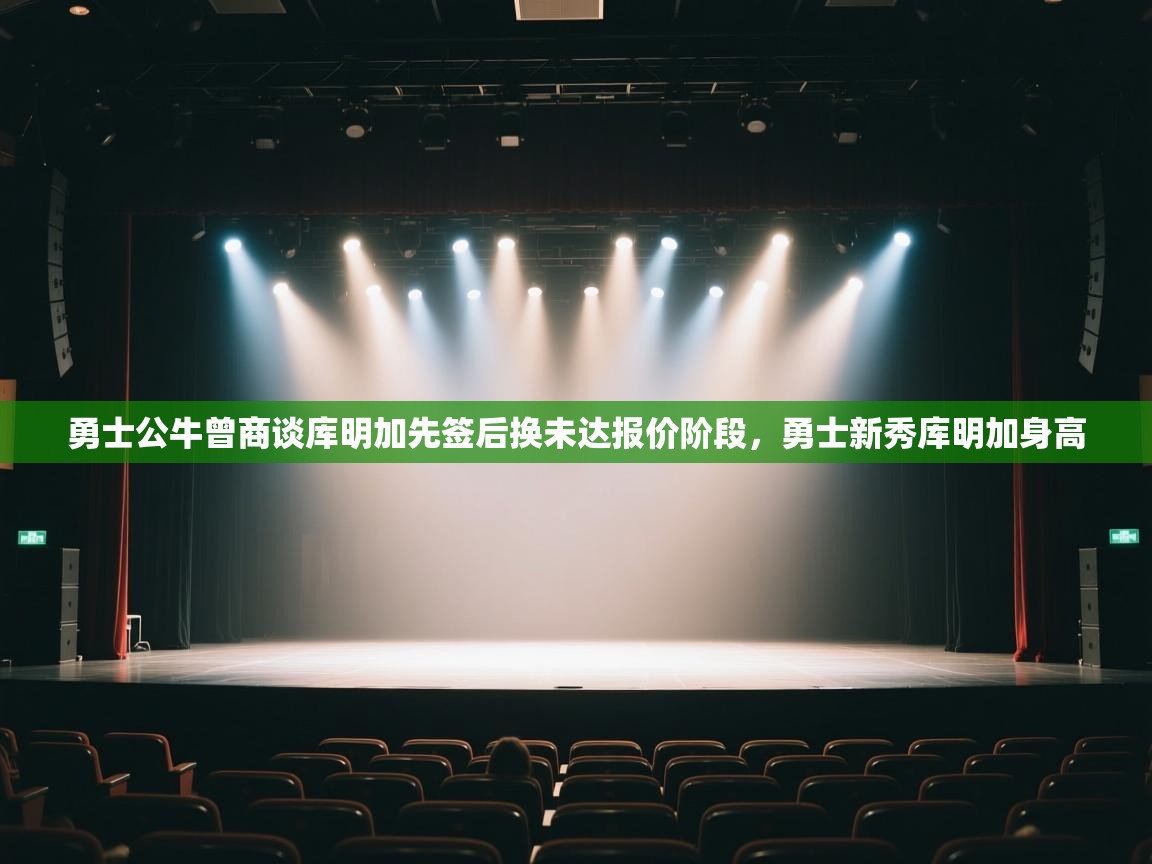 -勇士公牛曾商谈库明加先签后换未达报价阶段,勇士新秀库明加身高 第3张