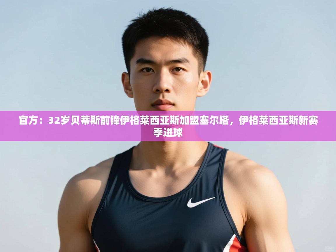 爱游戏体育娱乐赞助罗马-官方:32岁贝蒂斯前锋伊格莱西亚斯加盟塞尔塔,伊格莱西亚斯新赛季进球 第2张