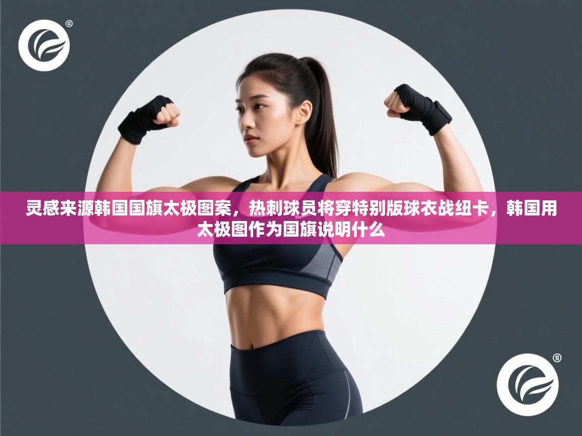 爱游戏体育娱乐赞助意甲-灵感来源韩国国旗太极图案,热刺球员将穿特别版球衣战纽卡,韩国用太极图作为国旗说明什么 第2张