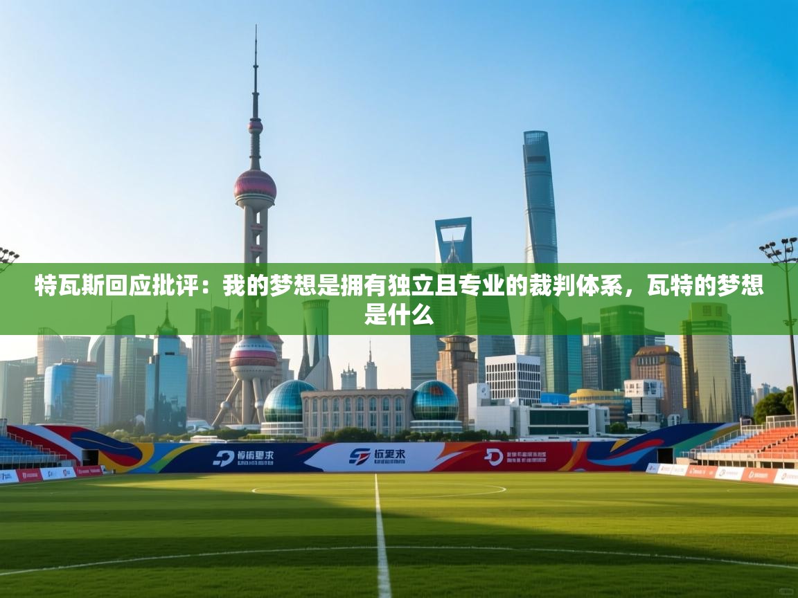 爱游戏体育官网-特瓦斯回应批评：我的梦想是拥有独立且专业的裁判体系，瓦特的梦想是什么  第1张