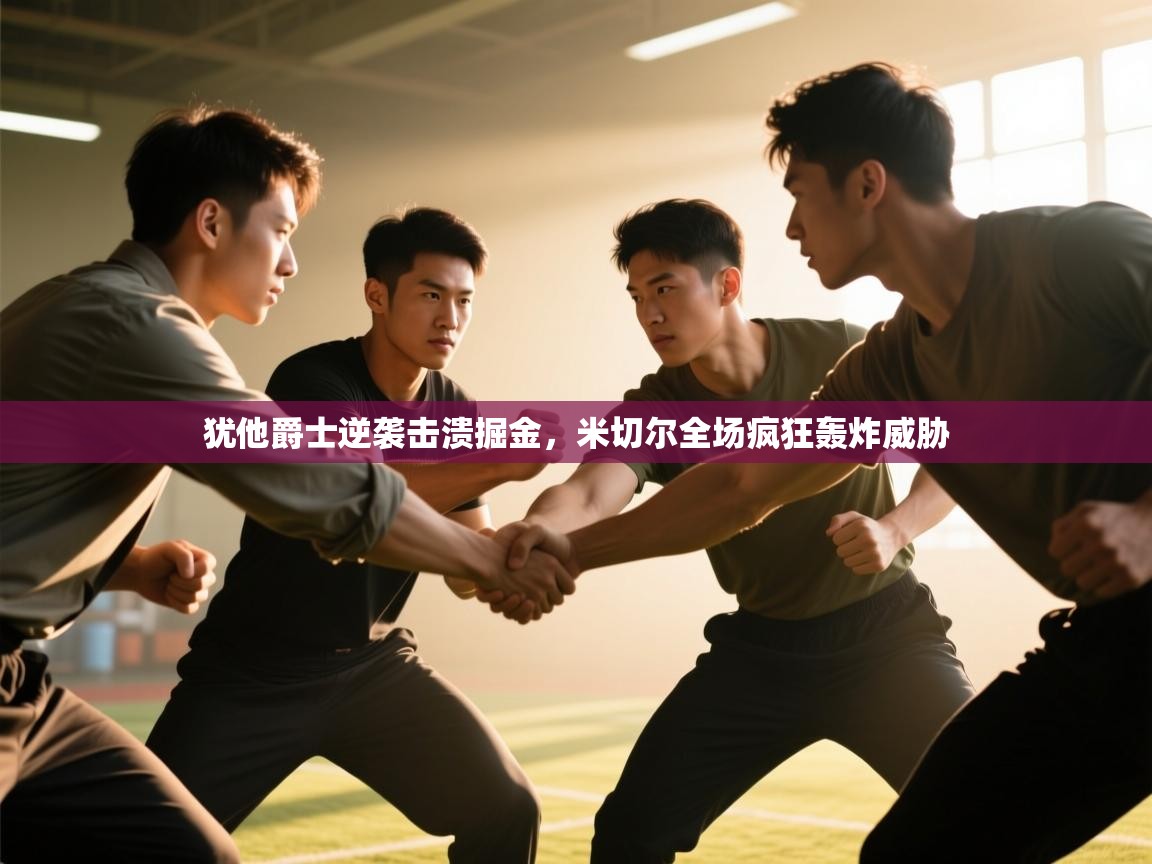 欢娱游戏平台-犹他爵士逆袭击溃掘金，米切尔全场疯狂轰炸威胁  第1张