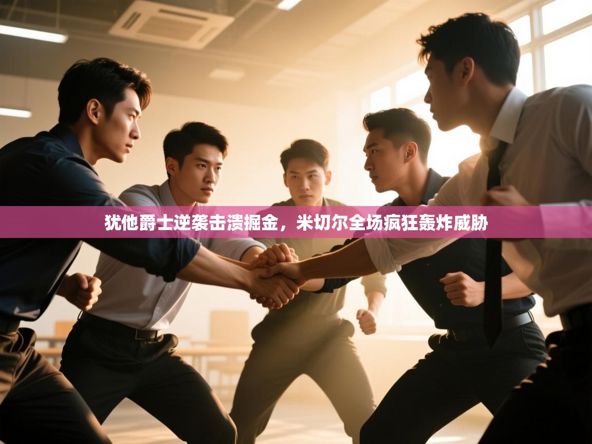 欢娱游戏平台-犹他爵士逆袭击溃掘金，米切尔全场疯狂轰炸威胁  第2张