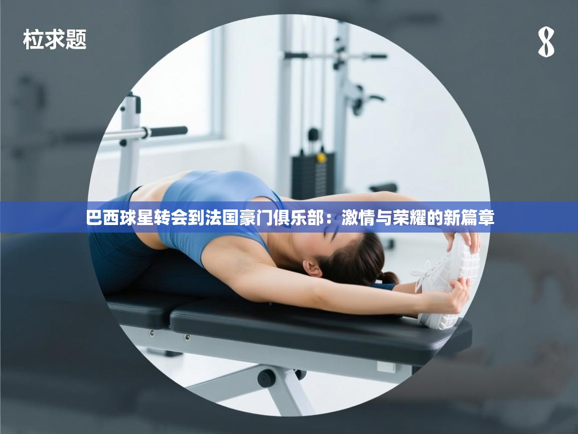 爱游戏体育娱乐马竞赞助商-巴西球星转会到法国豪门俱乐部：激情与荣耀的新篇章  第2张