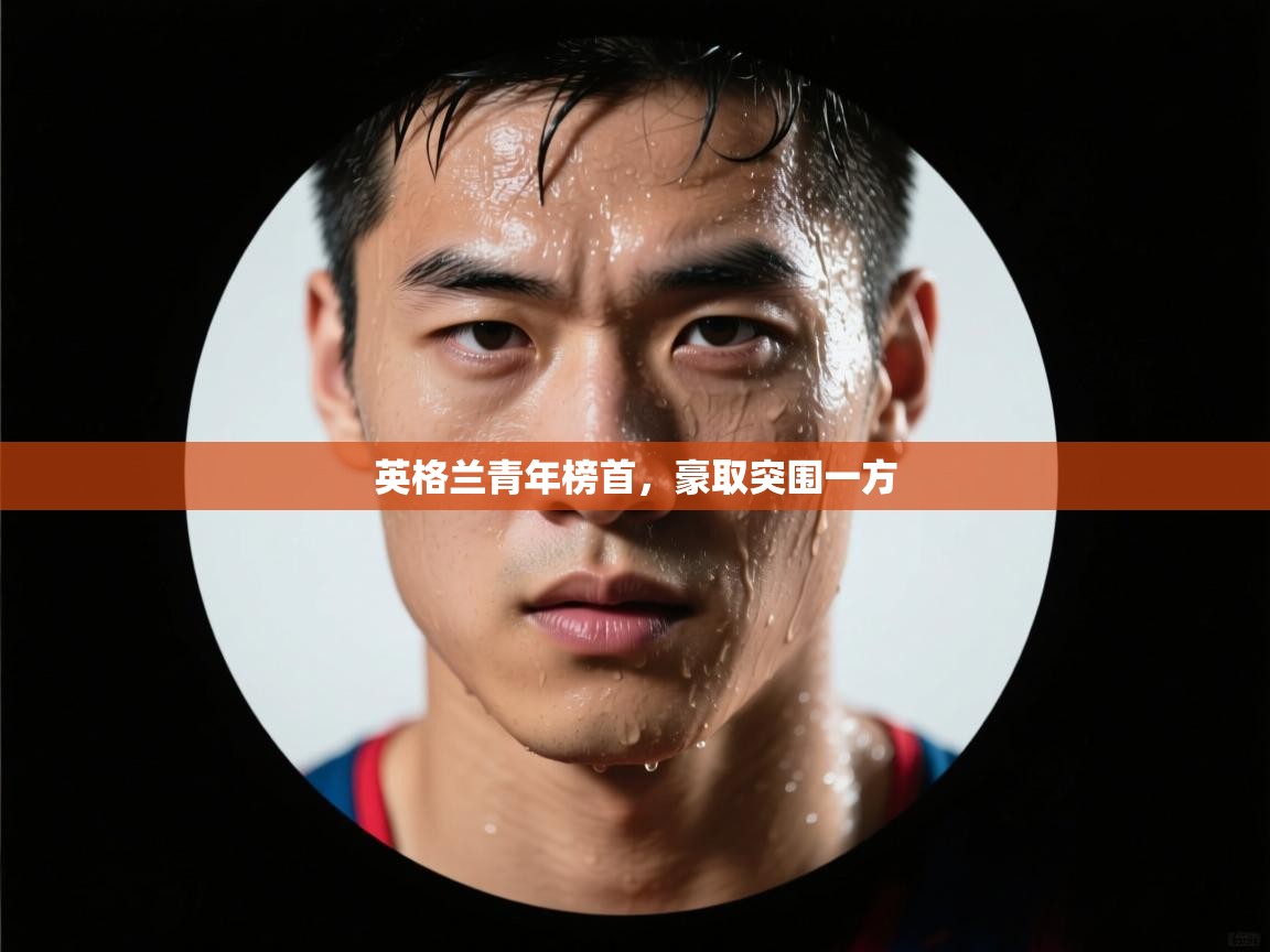 爱体育游戏网站-英格兰青年榜首，豪取突围一方  第2张