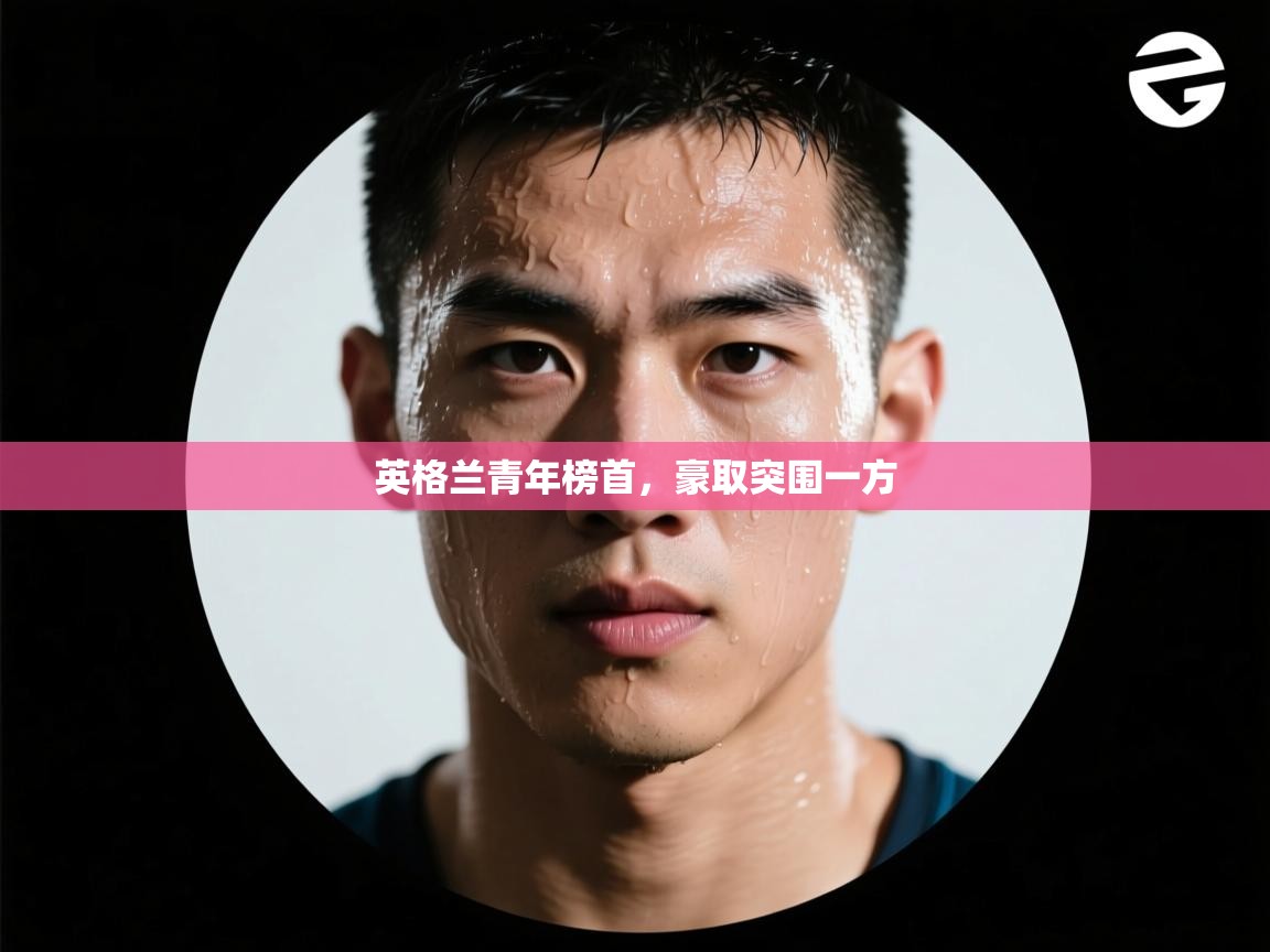 爱体育游戏网站-英格兰青年榜首，豪取突围一方  第3张